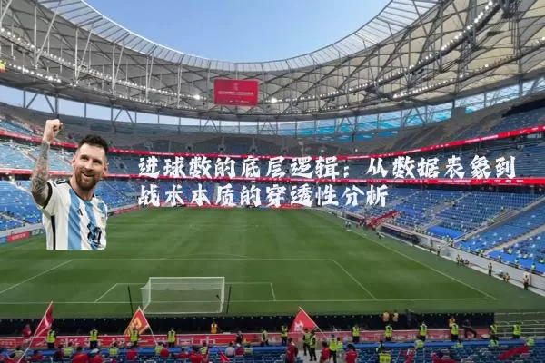 进球数的底层逻辑：从数据表象到战术本质的穿透性分析